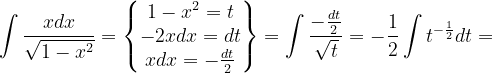 \dpi{120} \int \frac{xdx}{\sqrt{1-x^{2}}}=\begin{Bmatrix} 1-x^{2}=t\\ -2xdx=dt\\ xdx=-\frac{dt}{2} \end{Bmatrix}=\int \frac{-\frac{dt}{2}}{\sqrt{t}}=-\frac{1}{2}\int t^{-\frac{1}{2}}dt=